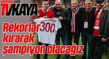 Rekorlarla Şampiyon Olmak İstiyoruz