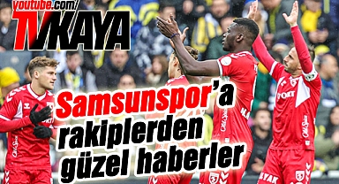 Samsunspor'a Rakiplerinden Güzel Haberler