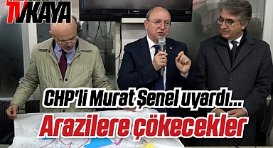 CHP İlkadım Adayı Murat Şenel: Arazilere Çökecekler