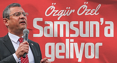 CHP Lideri Özgür Özel Samsun'a Geliyor