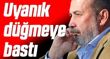 İsmail Uyanık Düğmeye Bastı