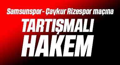 Samsunspor- Çaykur Rizespor Maçına Tartışmalı Atama