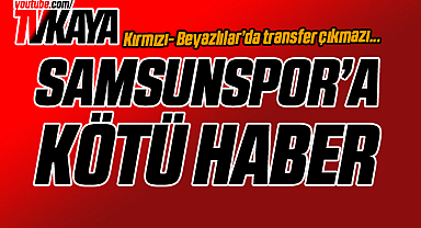 Samsunspor'da Transferde Kötü Haber 