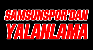 Samsunspor'dan O İsimlere Yalanlama