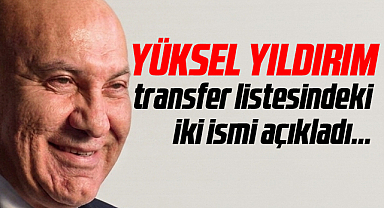 Samsunspor Başkanı Yüksel Yıldırım Transfer Listesindeki İki İsmi Açıkladı