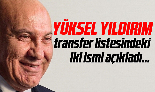 Samsunspor Başkanı Yüksel Yıldırım Transfer Listesindeki İki İsmi Açıkladı